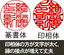 縁起の良い印相体は、篆書体(てんしょたい)より線が太く、縁との接点が増え丈夫になります