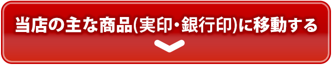 当店の主な商品(実印・銀行印)へ移動する